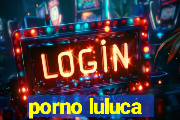 porno luluca